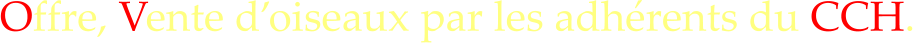 Offre, Vente d�oiseaux par les adh�rents du CCH.